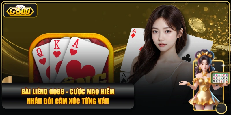 Bài Liêng GO88 - Cược Mạo Hiểm, Nhân Đôi Cảm Xúc Từng Ván
