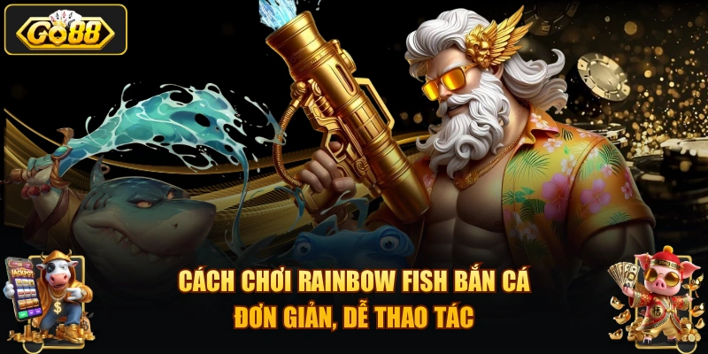 Cách chơi RAINBOW FISH bắn cá đơn giản, dễ thao tác