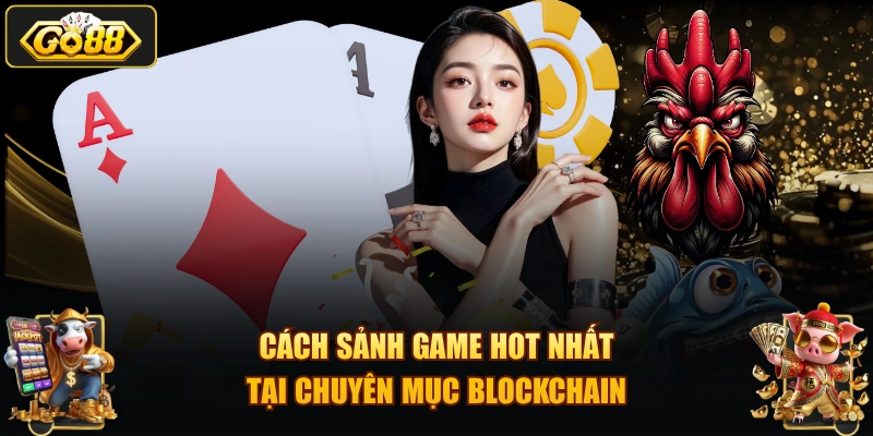Cách sảnh game hot nhất tại chuyên mục Blockchain