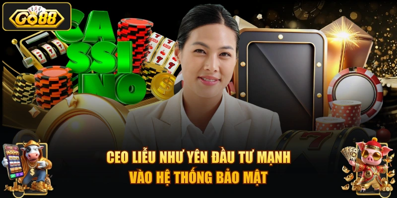 CEO Liễu Như Yên đầu tư mạnh vào hệ thống bảo mật