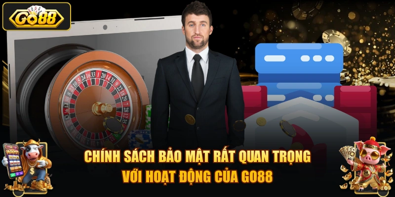Chính sách bảo mật rất quan trọng với hoạt động của GO88