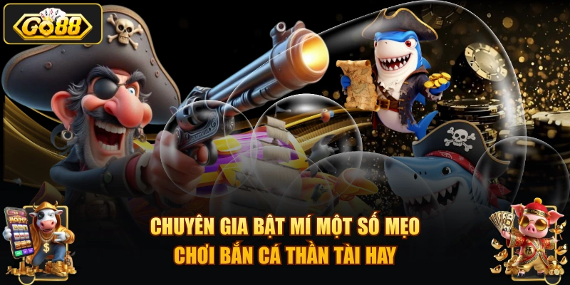 Chuyên gia bật mí một số mẹo chơi bắn cá Thần Tài hay