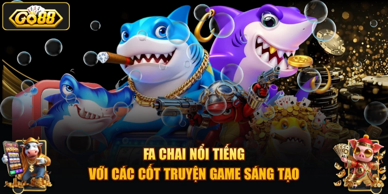 FA Chai nổi tiếng với các cốt truyện game sáng tạo