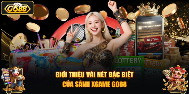 Giới thiệu vài nét đặc biệt của sảnh XGAME GO88