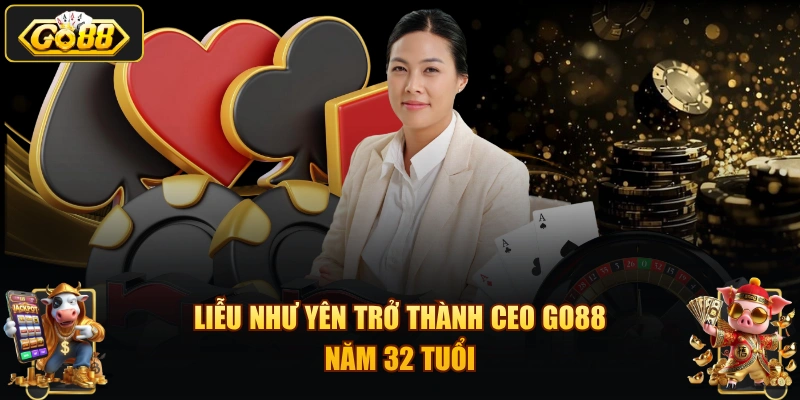 Liễu Như Yên trở thành CEO GO88 năm 32 tuổi