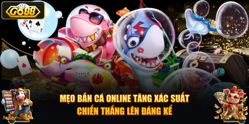 Mẹo bắn cá online tăng xác suất chiến thắng lên đáng kể