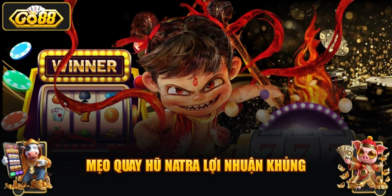 Mẹo quay hũ Natra lợi nhuận khủng
