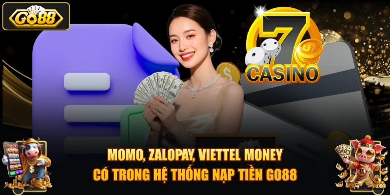 Momo, ZaloPay, Viettel Money có trong hệ thống nạp tiền GO88