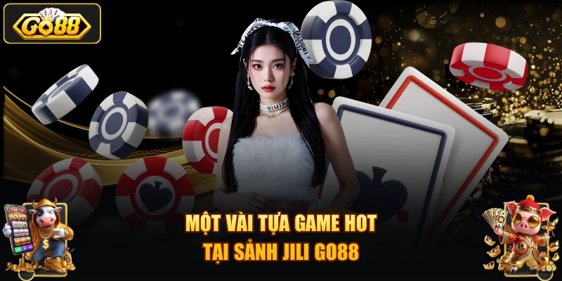 Một vài tựa game hot tại sảnh JILI GO88