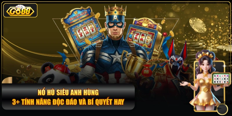 Nổ Hũ Siêu Anh Hùng - 3+ Tính Năng Độc Đáo Và Bí Quyết Hay