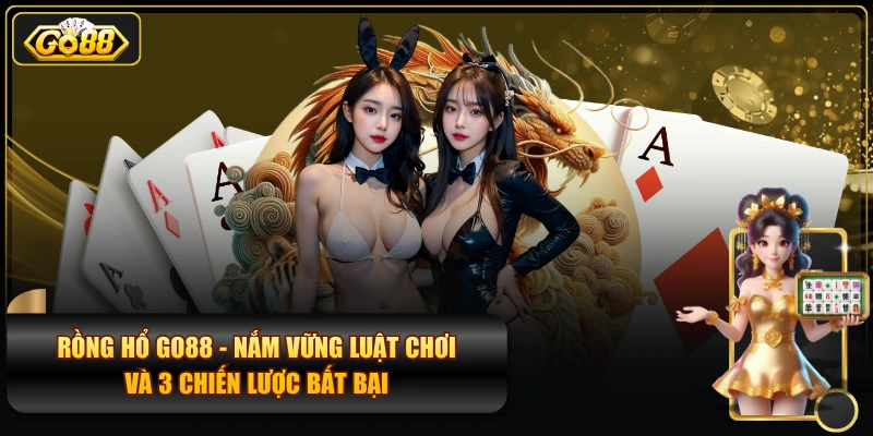 Rồng Hổ GO88 - Nắm Vững Luật Chơi Và 3 Chiến Lược Bất Bại