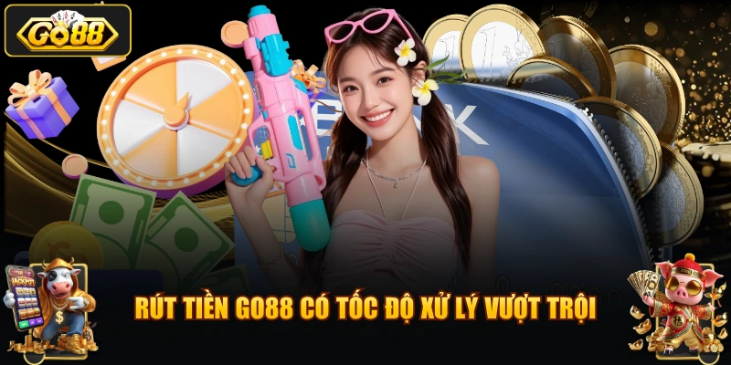 Rút tiền GO88 có tốc độ xử lý vượt trội