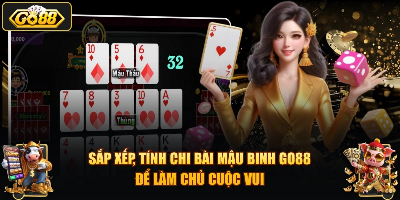 Sắp xếp, tính chi bài Mậu Binh GO88 để làm chủ cuộc vui