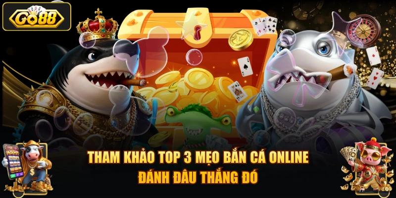 Tham khảo top 3 mẹo bắn cá online đánh đâu thắng đó