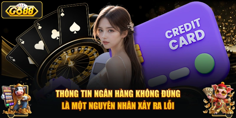 Thông tin ngân hàng không đúng là một nguyên nhân xảy ra lỗi