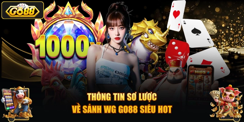 Thông tin sơ lược về sảnh WG GO88 siêu hot