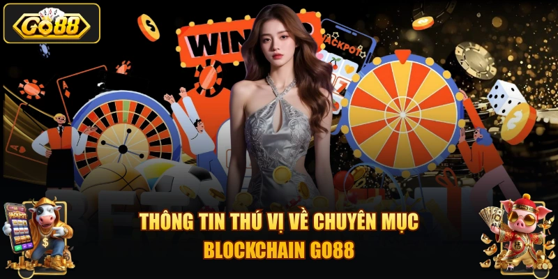 Thông tin thú vị về chuyên mục Blockchain GO88