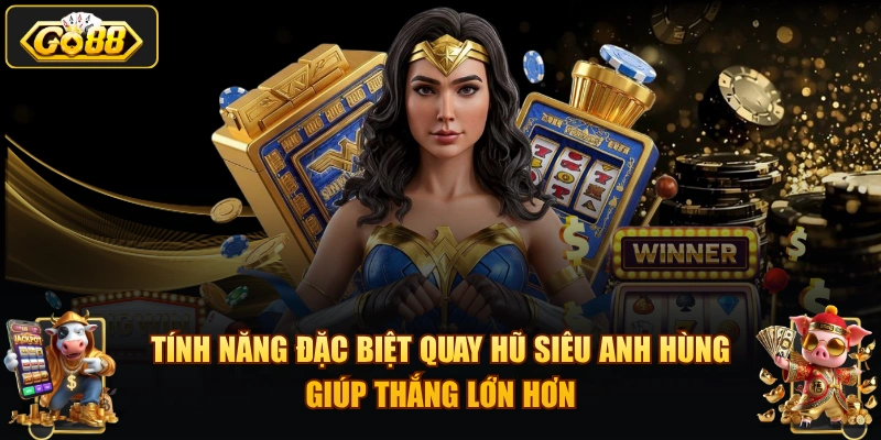 Tính năng đặc biệt quay hũ siêu anh hùng giúp thắng lớn hơn