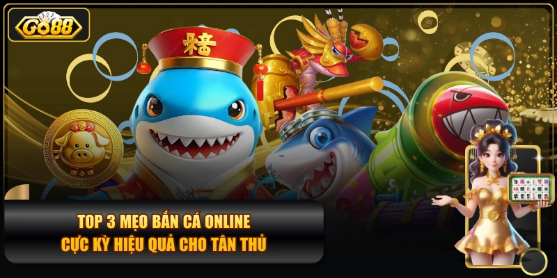 Top 3 Mẹo Bắn Cá Online Cực Kỳ Hiệu Quả Cho Tân Thủ