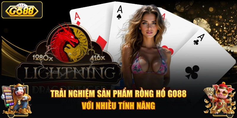 Trải nghiệm sản phẩm rồng hổ GO88 với nhiều tính năng