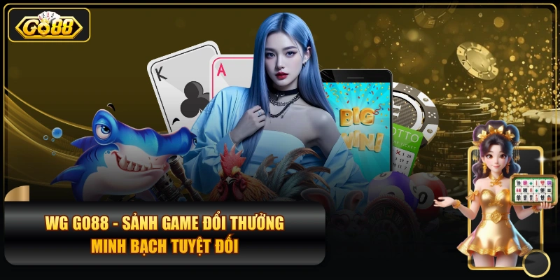 WG GO88 - Sảnh Game Đổi Thưởng Minh Bạch Tuyệt Đối