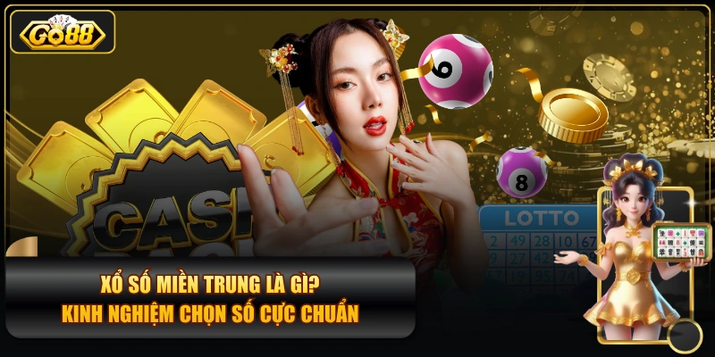 Xổ Số Miền Trung Là Gì? Kinh Nghiệm Chọn Số Cực Chuẩn